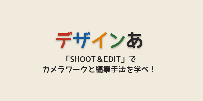 【デザインあ】「SHOOT＆EDIT」で23種のカメラワークや編集手法を学べ！