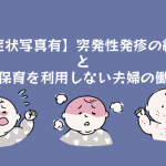 【写真有】突発性発疹の経過と病児保育を利用しない夫婦の働き方