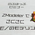 のぶほっぷ福井氏セミナー「Zmodelerでさくさくメカ・モノのモデリング!」に参加してきました
