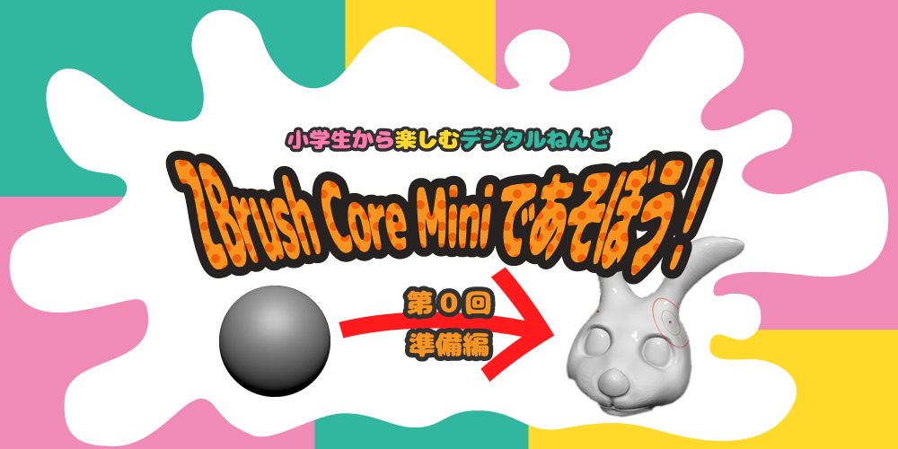 【無料DL】小学生から楽しむデジタルねんど　ZBrush Core Miniであそぼう！「準備編」